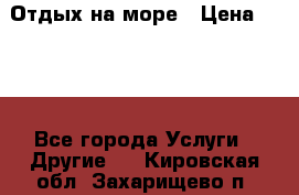 Отдых на море › Цена ­ 300 - Все города Услуги » Другие   . Кировская обл.,Захарищево п.